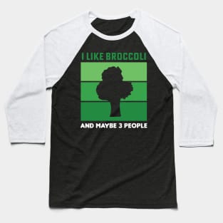 I Like Broccoli And Maybe 3 People Broccoli Lovers Gift Baseball T-Shirt